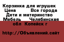 Корзинка для игрушек › Цена ­ 300 - Все города Дети и материнство » Мебель   . Челябинская обл.,Копейск г.